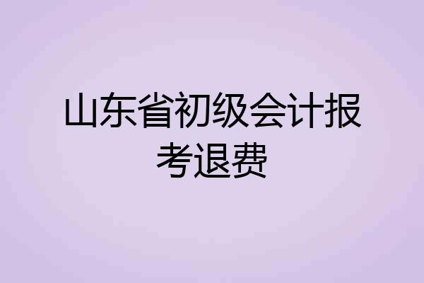 山东省初级会计报考退费