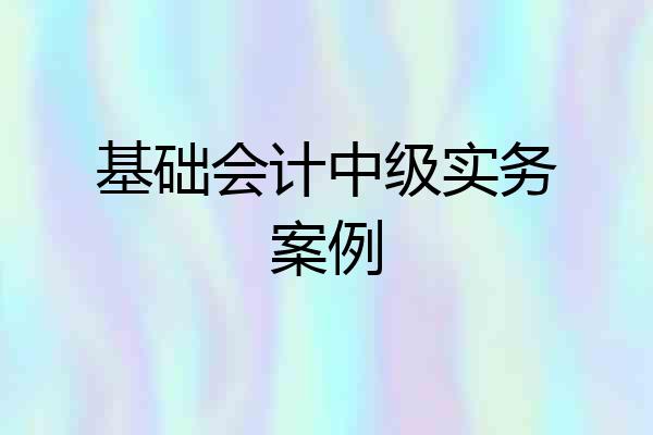 基础会计中级实务案例