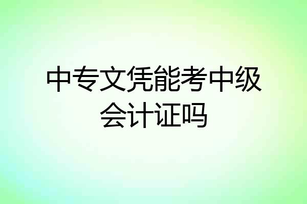 中专文凭能考中级会计证吗