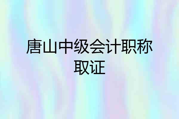 唐山中级会计职称取证