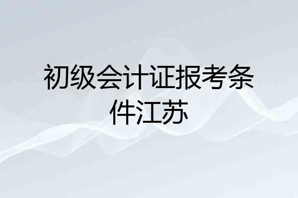 初级会计证报考条件江苏
