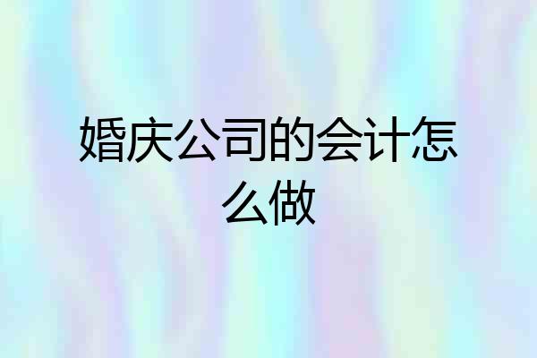 婚庆公司的会计怎么做