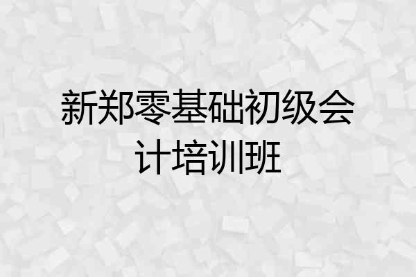 新郑零基础初级会计培训班