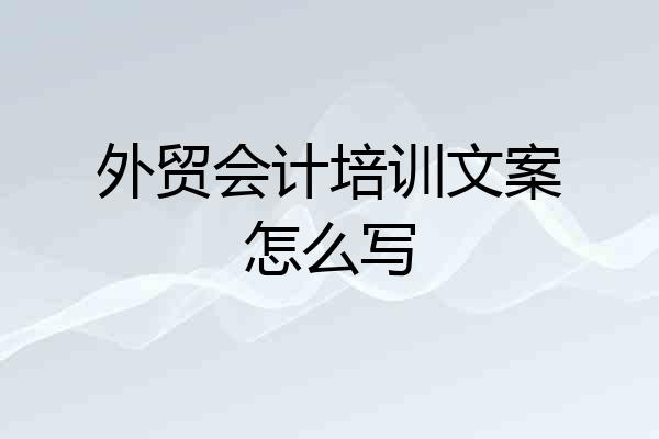 外贸会计培训文案怎么写