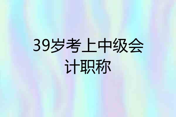 39岁考上中级会计职称