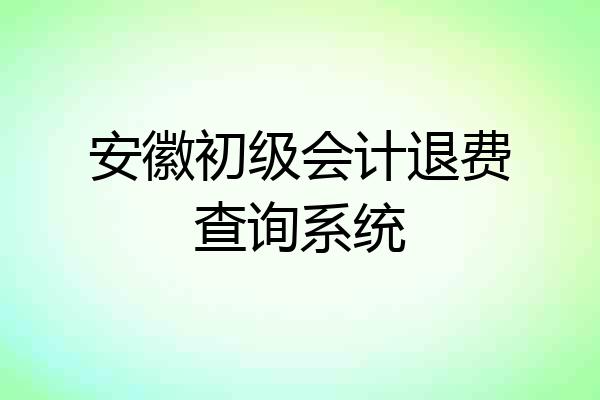 安徽初级会计退费查询系统