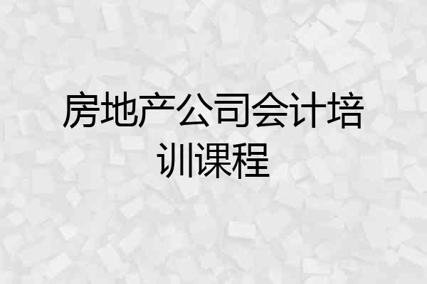 房地产公司会计培训课程