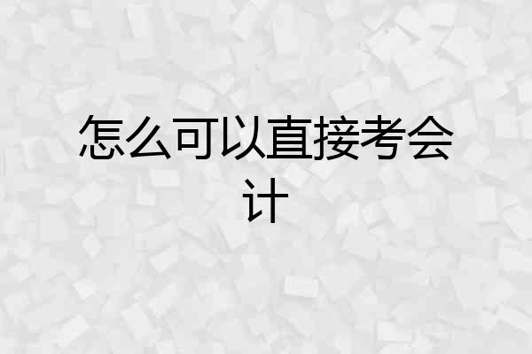 怎么可以直接考会计