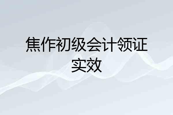 焦作初级会计领证实效