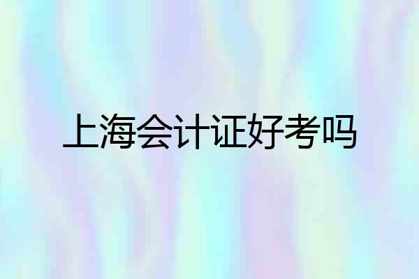 上海会计证好考吗