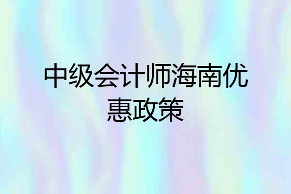 中级会计师海南优惠政策