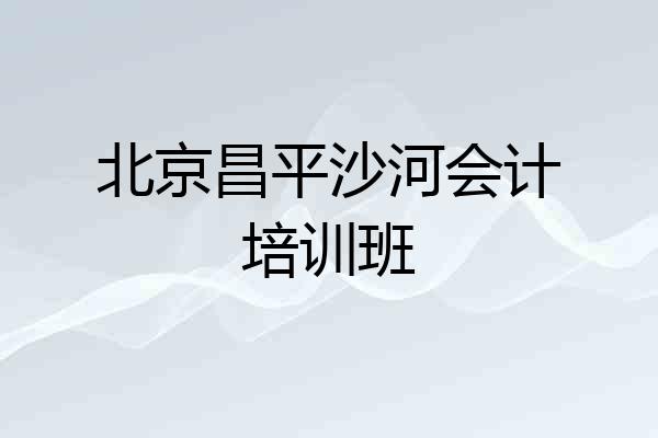 北京昌平沙河会计培训班