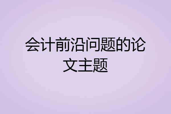 会计前沿问题的论文主题