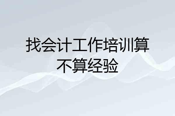 找会计工作培训算不算经验