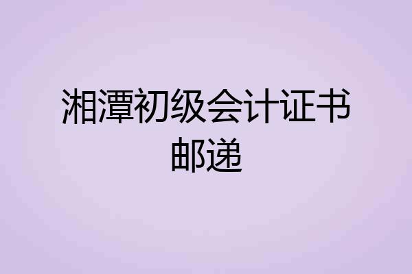 湘潭初级会计证书邮递