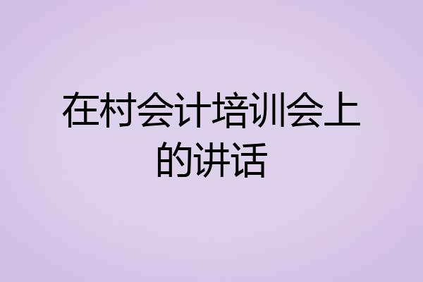 在村会计培训会上的讲话