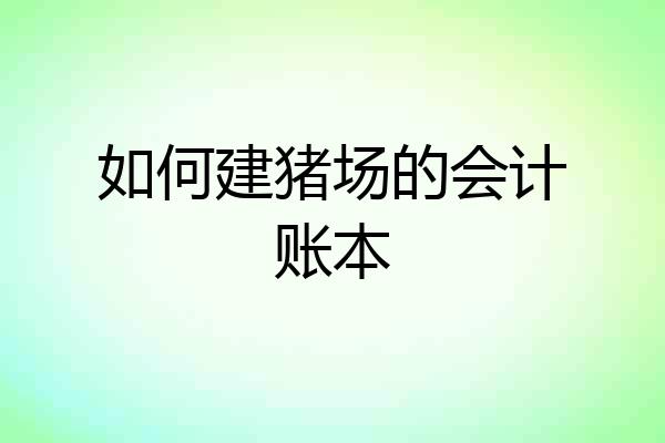 如何建猪场的会计账本