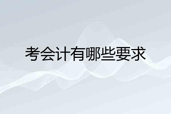 考会计有哪些要求