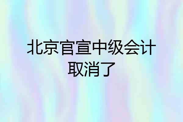 北京官宣中级会计取消了