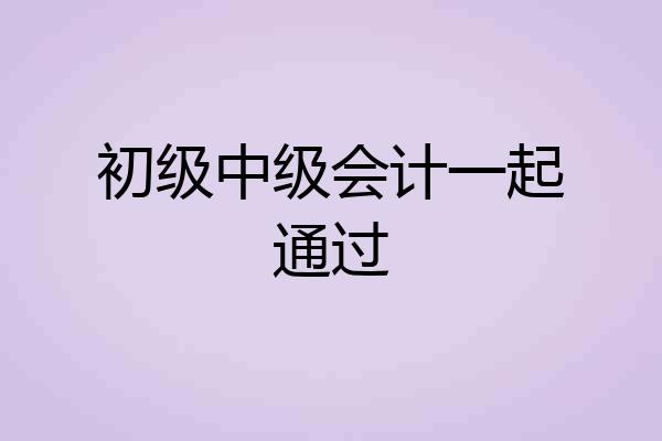 初级中级会计一起通过