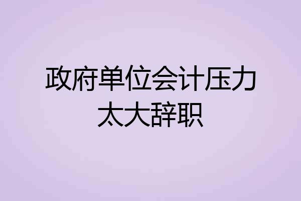 政府单位会计压力太大辞职