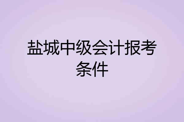 盐城中级会计报考条件