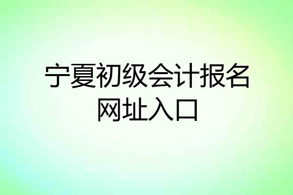 宁夏初级会计报名网址入口