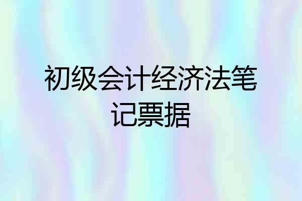初级会计经济法笔记票据