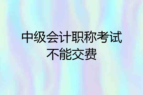 中级会计职称考试不能交费