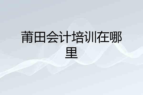 莆田会计培训在哪里