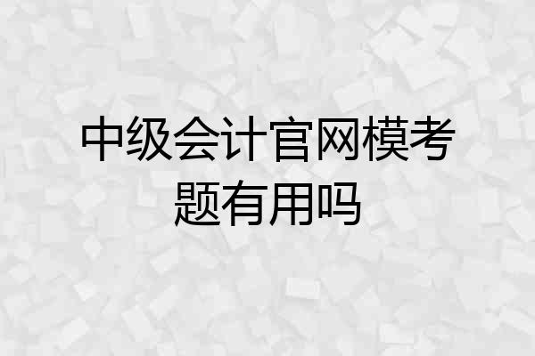 中级会计官网模考题有用吗