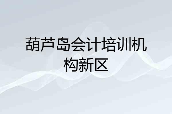 葫芦岛会计培训机构新区