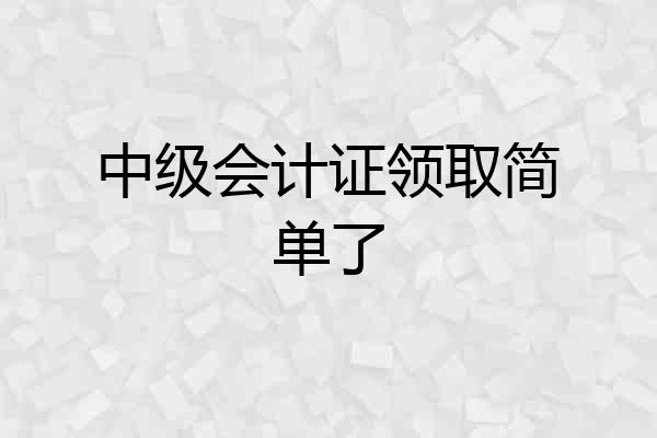 中级会计证领取简单了