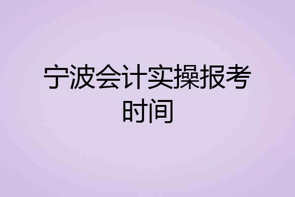 宁波会计实操报考时间