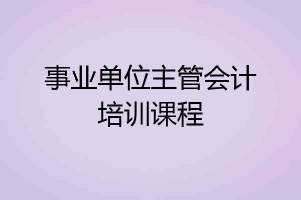 事业单位主管会计培训课程