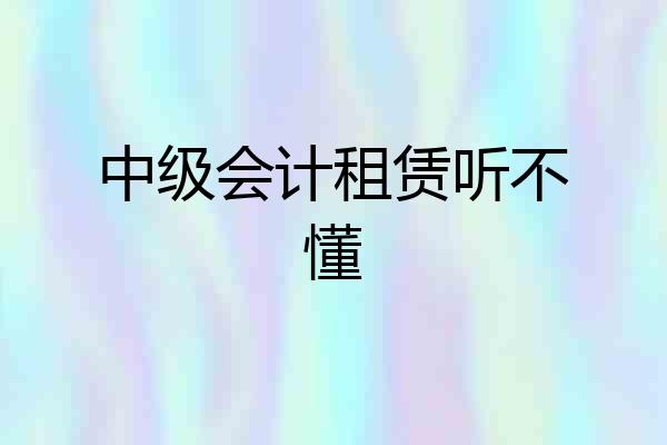 中级会计租赁听不懂
