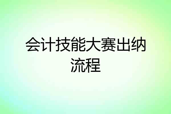 会计技能大赛出纳流程