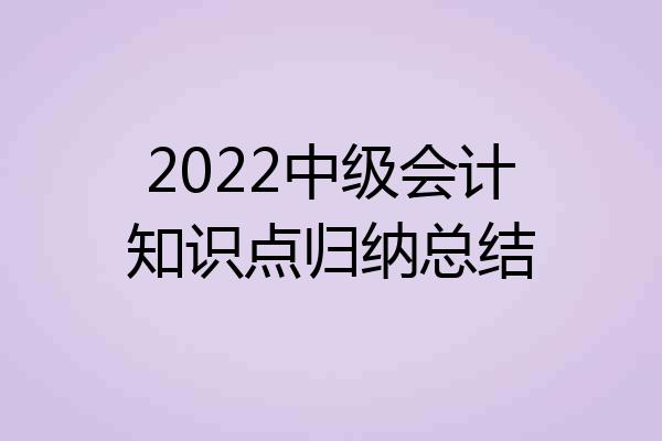 2022中级会计知识点归纳总结