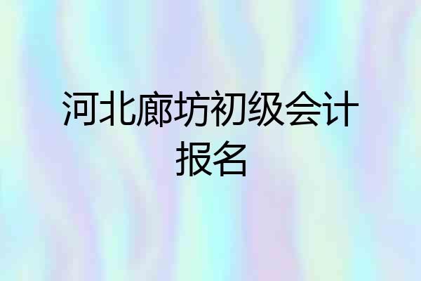 河北廊坊初级会计报名