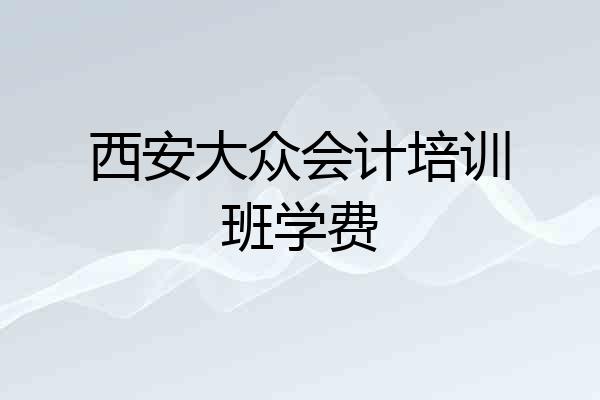 西安大众会计培训班学费