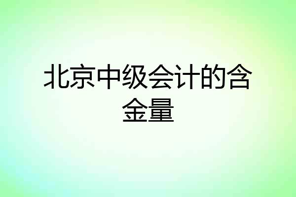 北京中级会计的含金量