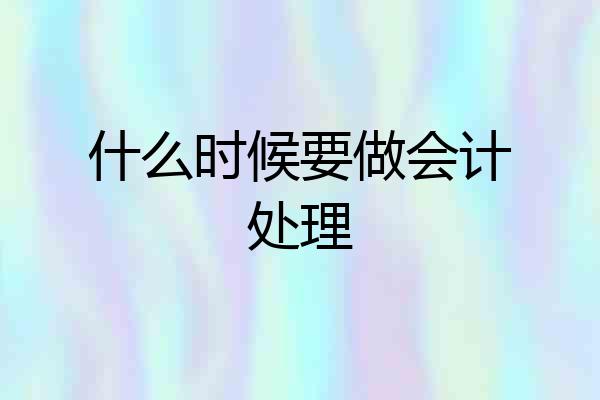 什么时候要做会计处理