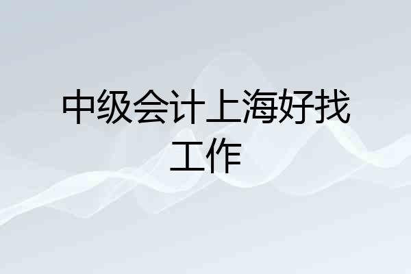 中级会计上海好找工作