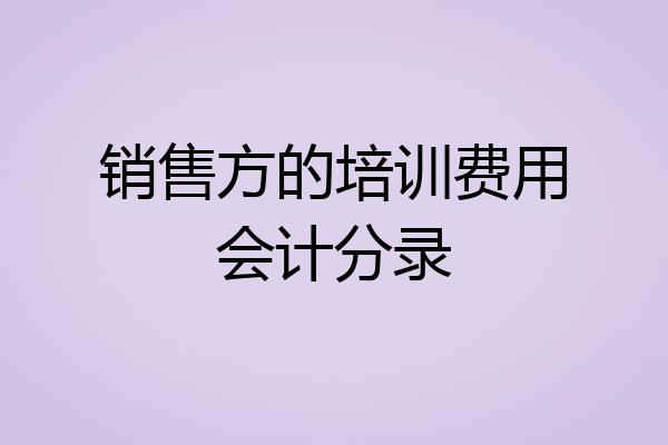 销售方的培训费用会计分录