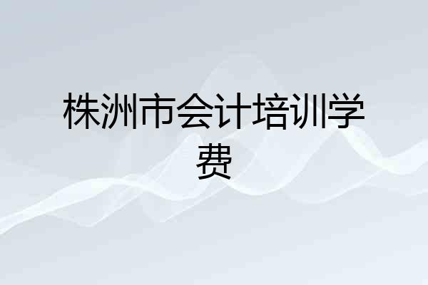 株洲市会计培训学费