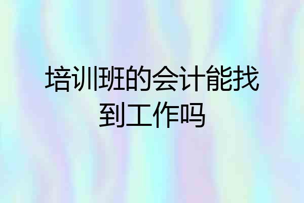 培训班的会计能找到工作吗