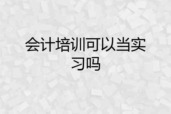 会计培训可以当实习吗