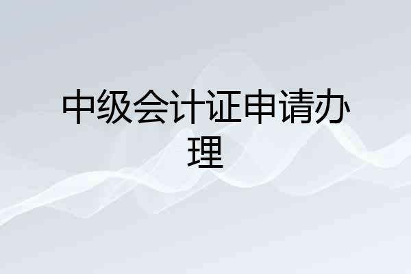 中级会计证申请办理