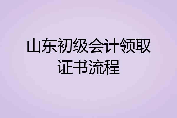 山东初级会计领取证书流程