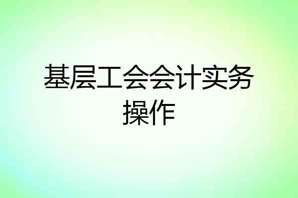 基层工会会计实务操作